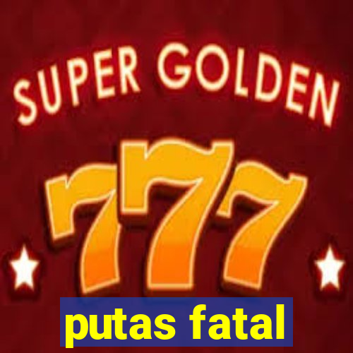 putas fatal